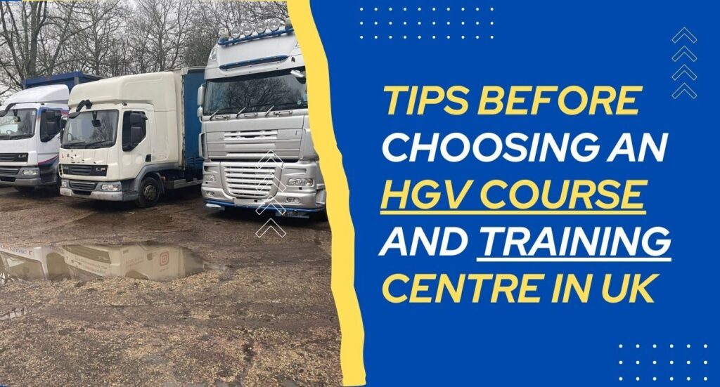 Tips Before Choosing An Hgv Course And Training Centre In Uk