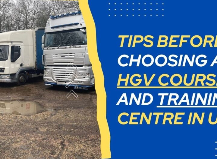 Tips Before Choosing An Hgv Course And Training Centre In Uk