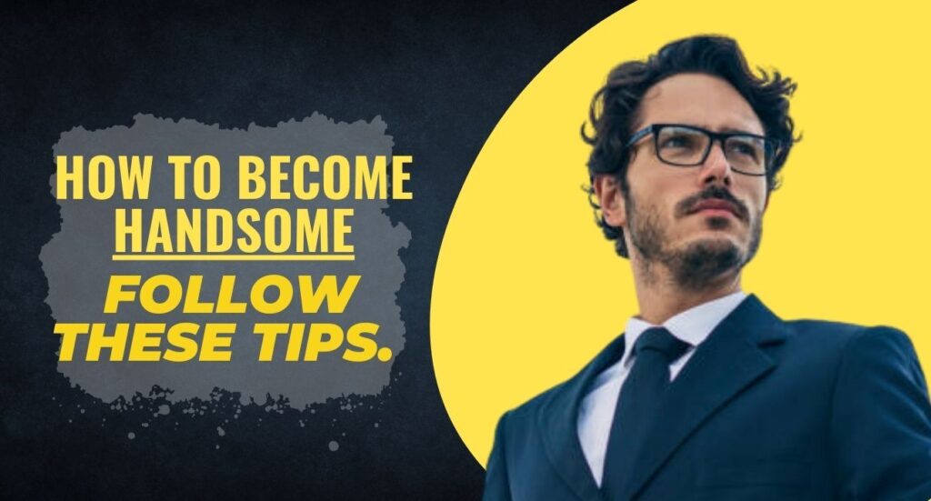 How To Become Handsome- Follow These Tips. (1)