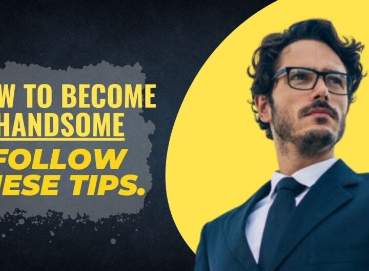 How To Become Handsome- Follow These Tips. (1)